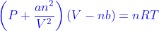 {\color{Blue} \left ( P+\frac{an^{2}}{V^{2}} \right )\left ( V-nb \right )=nRT}